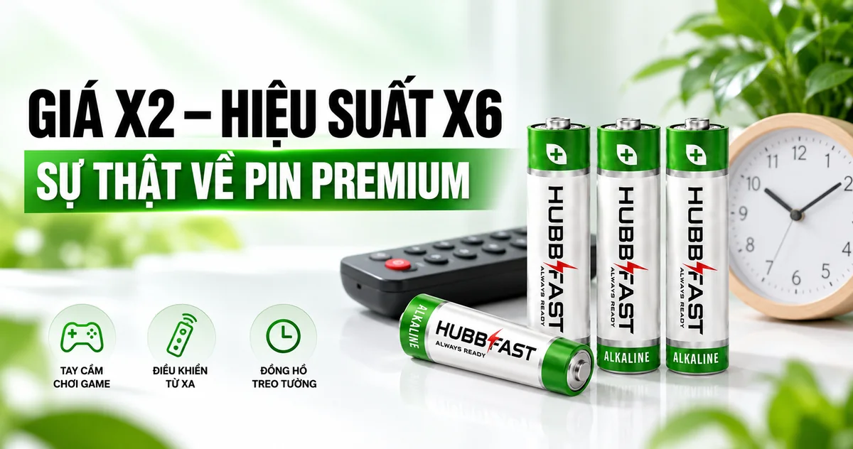 Pin HubbFast Premium giá X2 hiệu suất X6 - sự thật về pin kiềm cao cấp
