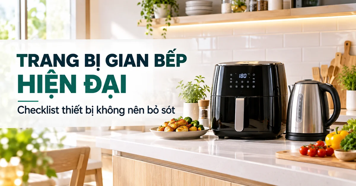 Gian bếp gia đình hiện đại với thiết bị gia dụng chính hãng