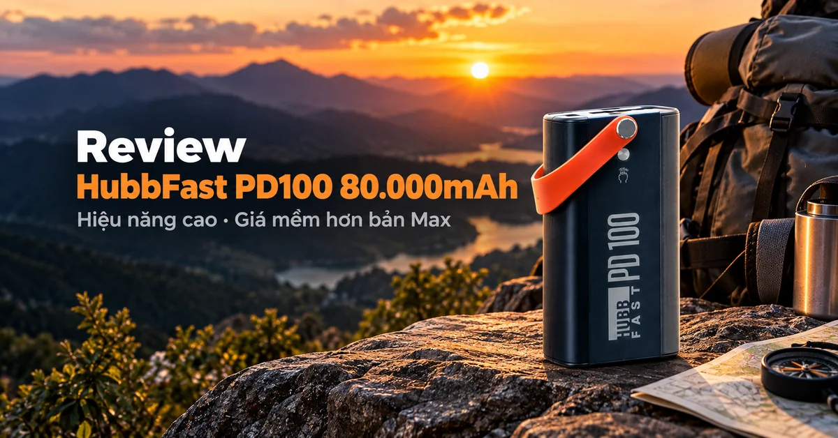 Review HubbFast PD100 80.000mAh – Hiệu năng cao · Giá mềm hơn bản Max
